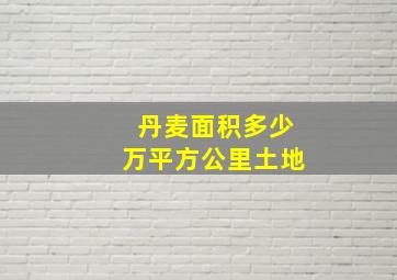 丹麦面积多少万平方公里土地