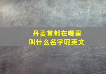 丹麦首都在哪里叫什么名字呢英文