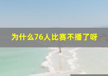 为什么76人比赛不播了呀