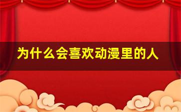 为什么会喜欢动漫里的人