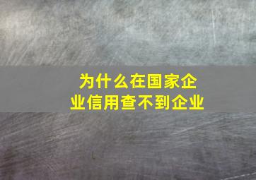 为什么在国家企业信用查不到企业