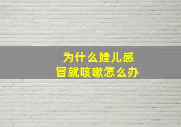 为什么娃儿感冒就咳嗽怎么办