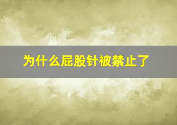 为什么屁股针被禁止了