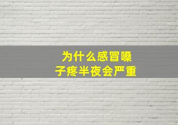 为什么感冒嗓子疼半夜会严重