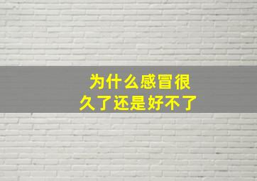 为什么感冒很久了还是好不了