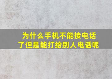 为什么手机不能接电话了但是能打给别人电话呢