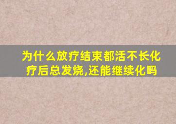 为什么放疗结束都活不长化疗后总发烧,还能继续化吗