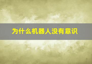 为什么机器人没有意识