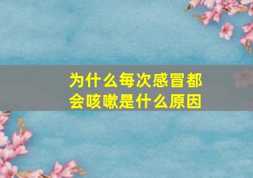 为什么每次感冒都会咳嗽是什么原因