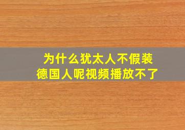 为什么犹太人不假装德国人呢视频播放不了