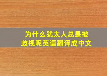 为什么犹太人总是被歧视呢英语翻译成中文