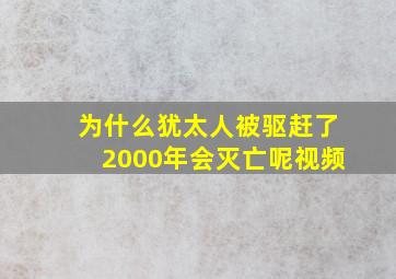 为什么犹太人被驱赶了2000年会灭亡呢视频