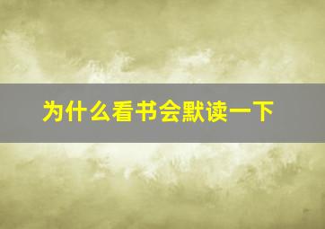 为什么看书会默读一下