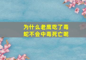 为什么老鹰吃了毒蛇不会中毒死亡呢