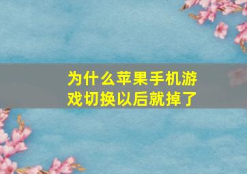 为什么苹果手机游戏切换以后就掉了