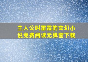 主人公叫雷霆的玄幻小说免费阅读无弹窗下载