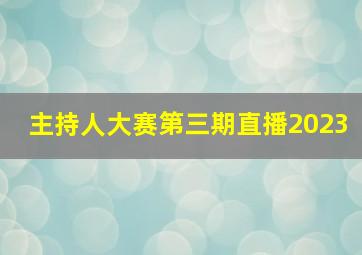 主持人大赛第三期直播2023