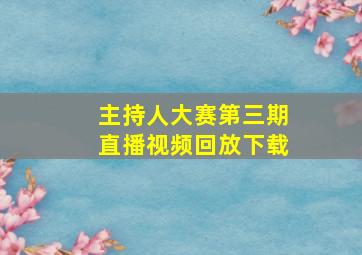 主持人大赛第三期直播视频回放下载