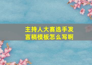 主持人大赛选手发言稿模板怎么写啊