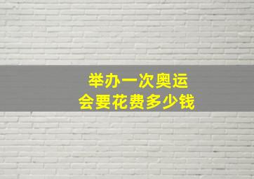 举办一次奥运会要花费多少钱