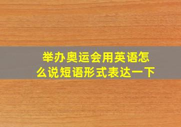 举办奥运会用英语怎么说短语形式表达一下