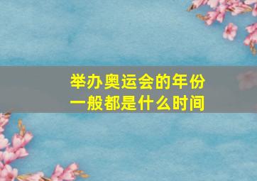 举办奥运会的年份一般都是什么时间