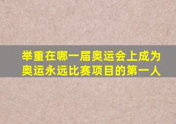 举重在哪一届奥运会上成为奥运永远比赛项目的第一人