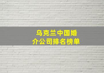 乌克兰中国婚介公司排名榜单