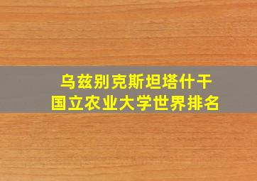 乌兹别克斯坦塔什干国立农业大学世界排名