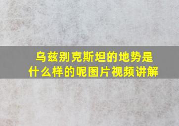 乌兹别克斯坦的地势是什么样的呢图片视频讲解