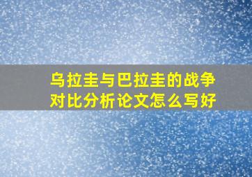 乌拉圭与巴拉圭的战争对比分析论文怎么写好