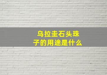 乌拉圭石头珠子的用途是什么