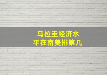 乌拉圭经济水平在南美排第几