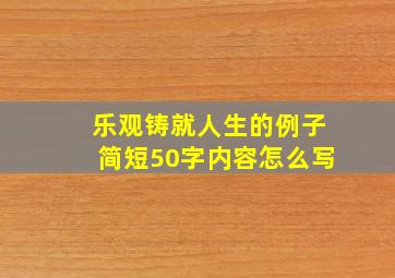 乐观铸就人生的例子简短50字内容怎么写