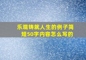 乐观铸就人生的例子简短50字内容怎么写的