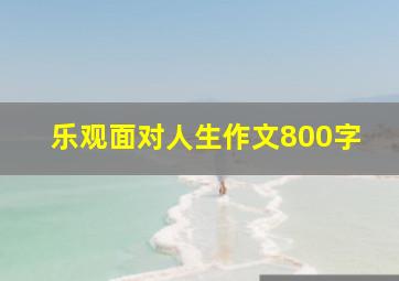 乐观面对人生作文800字