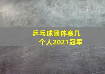 乒乓球团体赛几个人2021冠军