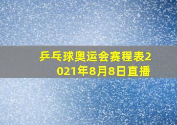 乒乓球奥运会赛程表2021年8月8日直播