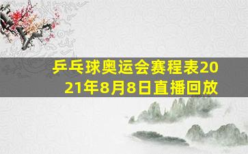 乒乓球奥运会赛程表2021年8月8日直播回放