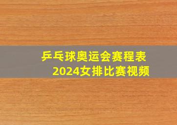 乒乓球奥运会赛程表2024女排比赛视频