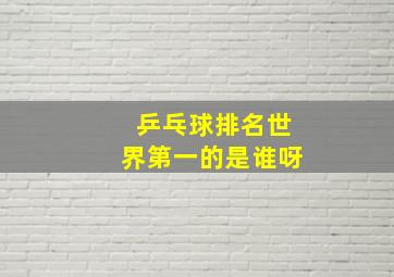 乒乓球排名世界第一的是谁呀