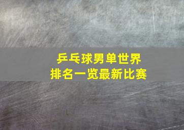 乒乓球男单世界排名一览最新比赛