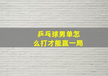 乒乓球男单怎么打才能赢一局