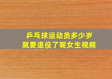 乒乓球运动员多少岁就要退役了呢女生视频