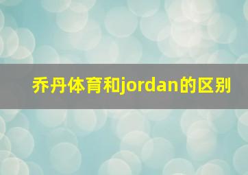 乔丹体育和jordan的区别