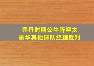 乔丹时期公牛阵容太豪华其他球队经理反对