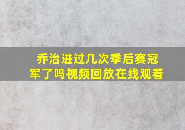 乔治进过几次季后赛冠军了吗视频回放在线观看