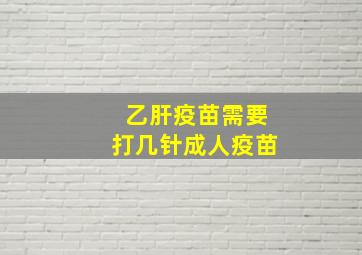 乙肝疫苗需要打几针成人疫苗