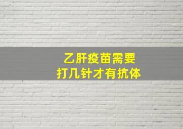 乙肝疫苗需要打几针才有抗体