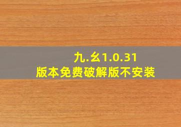 九.幺1.0.31版本免费破解版不安装